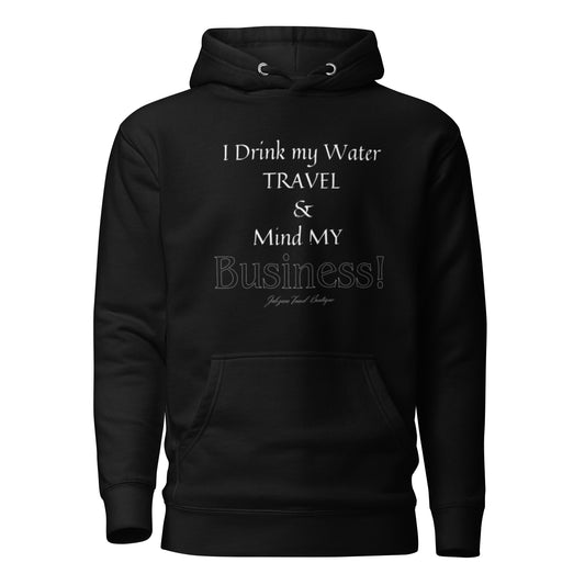 "I Drink My Water, Travel and Mind MY Business" Unisex Hoodie