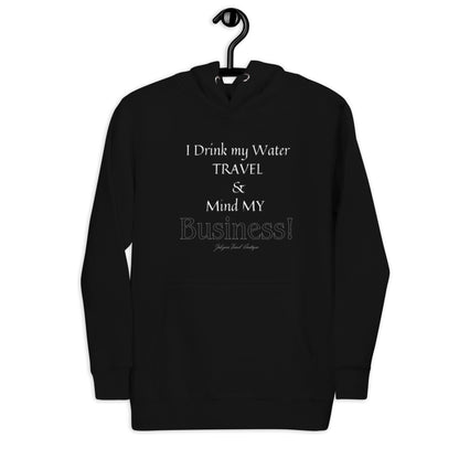 "I Drink My Water, Travel and Mind MY Business" Unisex Hoodie