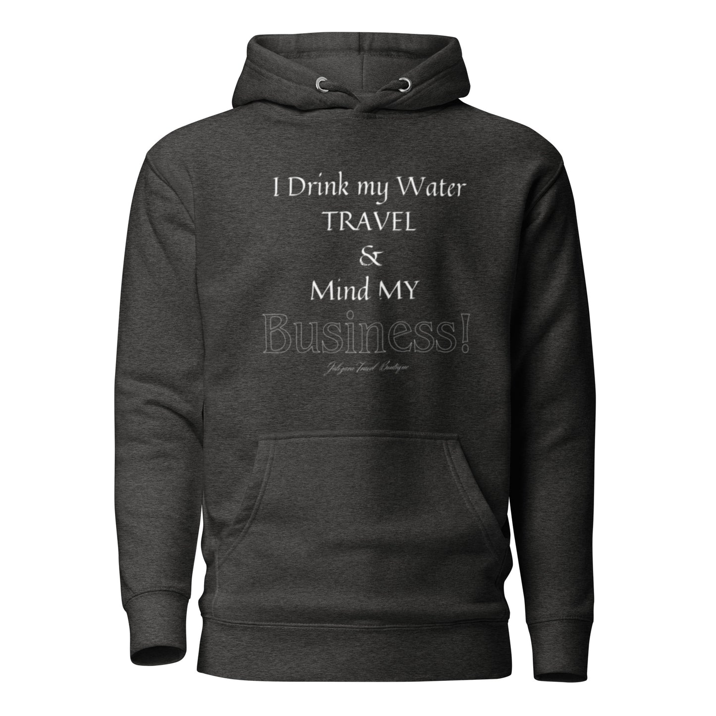 "I Drink My Water, Travel and Mind MY Business" Unisex Hoodie