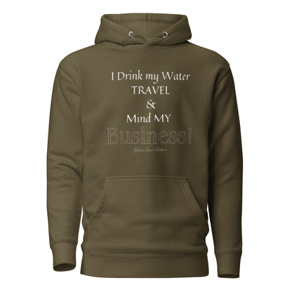 "I Drink My Water, Travel and Mind MY Business" Unisex Hoodie