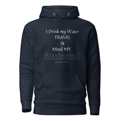 "I Drink My Water, Travel and Mind MY Business" Unisex Hoodie