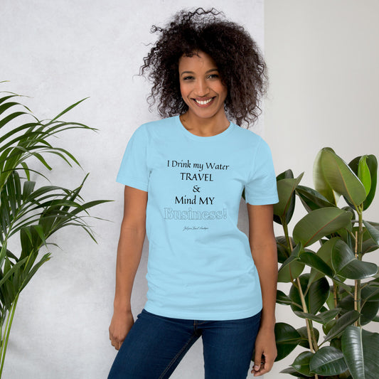 "I Drink my Water, Travel & Mind MY Business"  Unisex t-shirt